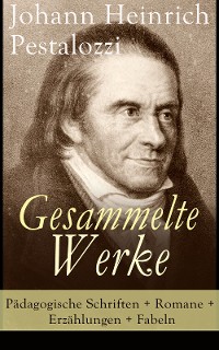 Cover Gesammelte Werke: Pädagogische Schriften + Romane + Erzählungen + Fabeln