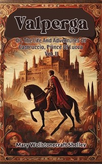 Cover Valperga Or, The Life And Adventures Of Castruccio, Prince Of Lucca Vol. II