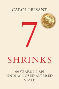 Cover 7 Shrinks : 60 Years in an Undiagnosed Altered State
