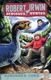 Cover Robert Irwin Dinosaur Hunter 7: Dinosaur Cove