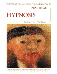 Cover Everything You Always Wanted to Know About Practical Hypnosis but Didn't Know Who to Ask