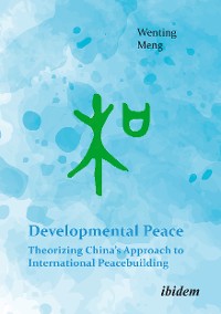 Cover Developmental Peace: Theorizing China’s Approach to International Peacebuilding