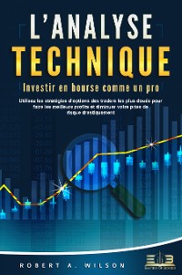 Cover L'ANALYSE TECHNIQUE – Investir en bourse comme un pro: Utilisez les stratégies d'options des traders les plus doués pour faire les meilleurs profits et diminuer votre prise de risque drastiquement