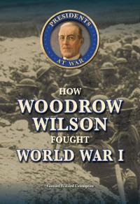 Cover How Woodrow Wilson Fought World War I