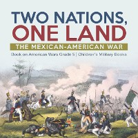 Cover Two Nations, One Land : The Mexican-American War | Book on American Wars Grade 5 | Children's Military Books