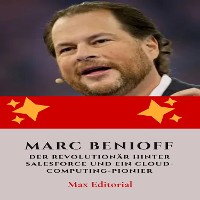 Cover Marc Benioff : Der Revolutionär hinter Salesforce und ein Cloud-Computing-Pionier