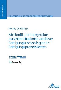 Cover Methodik zur Integration pulverbettbasierter additiver Fertigungstechnologien in Fertigungsprozessketten
