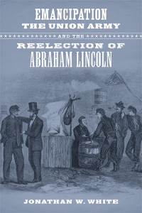 Cover Emancipation, the Union Army, and the Reelection of Abraham Lincoln