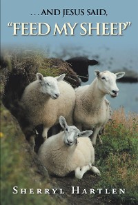 Cover . . . and Jesus Said, “Feed My Sheep”