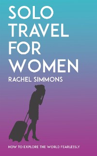 Cover Solo Travel for Women - How to Explore the World Fearlessly