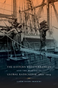 Cover The Eastern Mediterranean and the Making of Global Radicalism, 1860-1914