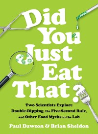 Cover Did You Just Eat That?: Two Scientists Explore Double-Dipping, the Five-Second Rule, and other Food Myths in the Lab