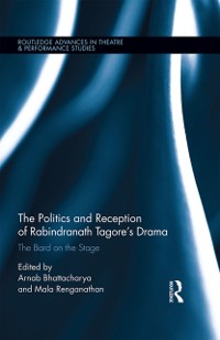 Cover The Politics and Reception of Rabindranath Tagore''s Drama