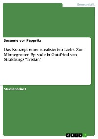 Cover Das Konzept einer idealisierten Liebe. Zur Minnegrotten-Episode in Gottfried von Straßburgs "Tristan"