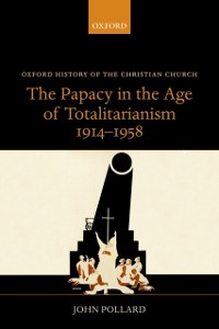 Cover Papacy in the Age of Totalitarianism, 1914-1958