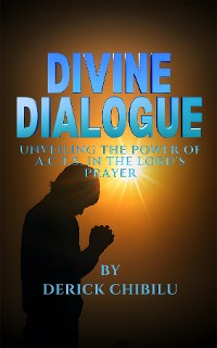 Cover DIVINE DIALOGUE - UNVEILING THE POWER OF A.C.T.S. IN THE LORD'S PRAYER