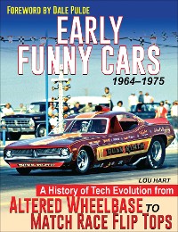 Cover Early Funny Cars: A History of Tech Evolution from Altered Wheelbase to Match Race Flip Tops 1964-1975