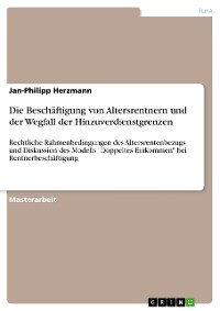 Cover Die Beschäftigung von Altersrentnern und der Wegfall der Hinzuverdienstgrenzen