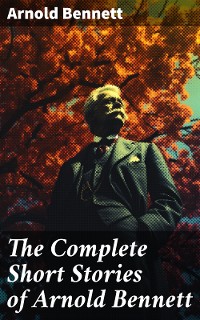 Cover The Complete Short Stories of Arnold Bennett