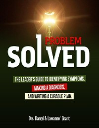 Cover Problem Solved: The Leader''s Guide to Identifying Symptoms, Making a Diagnosis, and Writing a Curable Plan.