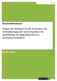 Cover Folgen des Bosman-Urteils. Behindert die Globalisierung des Spielermarktes die Ausbildung von Jugendspielern in deutschen Vereinen?