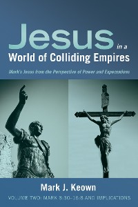 Cover Jesus in a World of Colliding Empires, Volume Two: Mark 8:30–16:8 and Implications