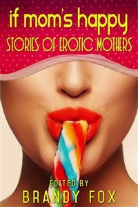 Cover If Mom’s Happy: Stories of Erotic Mothers