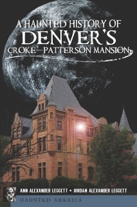 Cover Haunted History of Denver's Croke-Patterson Mansion