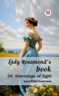 Cover Lady Rosamond's book Or, Dawnings of light