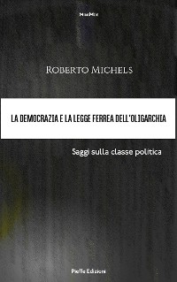 Cover La democrazia e la legge ferrea dell’oligarchia. Saggi sulla classe politica