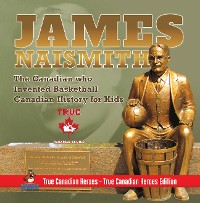 Cover James Naismith - The Canadian who Invented Basketball | Canadian History for Kids | True Canadian Heroes - True Canadian Heroes Edition