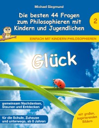 Cover Glück - Die besten 44 Fragen zum Philosophieren mit Kindern und Jugendlichen