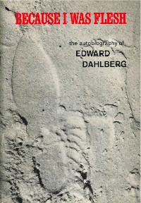 Cover Because I Was Flesh: The Autobiography of Edward Dahlberg