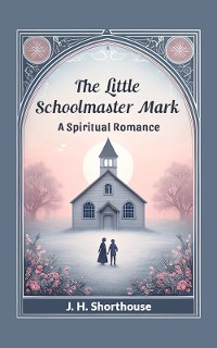 Cover The Little Schoolmaster Mark A Spiritual Romance