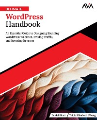 Cover Ultimate WordPress Handbook: An Essential Guide to Designing Stunning WordPress Websites, Driving Traffic, and Boosting Revenue