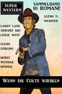 Cover Wenn die Colts wirbeln: Super Western Sammelband 10 Romane