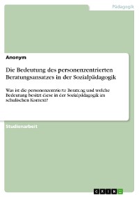 Cover Die Bedeutung des personenzentrierten Beratungsansatzes in der Sozialpädagogik