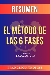 Cover Resumen de El Método De Las 6 Fases  Libro de  Vishen Lakhiani