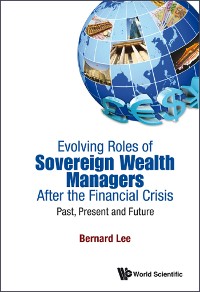 Cover Evolving Roles Of Sovereign Wealth Managers After The Financial Crisis: Past, Present And Future