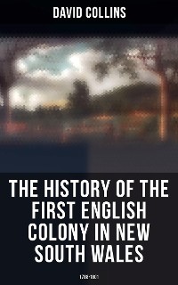 Cover The History of the First English Colony in New South Wales: 1788-1801