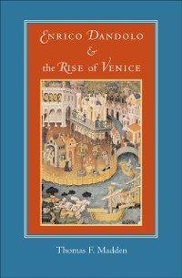 Cover Enrico Dandolo and the Rise of Venice