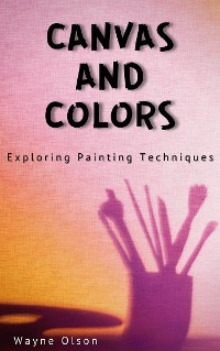 Cover Canvas And Color - Exploring Painting Techniques