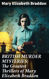 Cover BRITISH MURDER MYSTERIES: The Greatest Thrillers of Mary Elizabeth Braddon