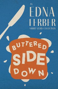 Cover Buttered Side Down - An Edna Ferber Short Story Collection