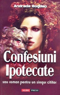 Cover Confesiuni ipotecate sau roman pentru un singur cititor