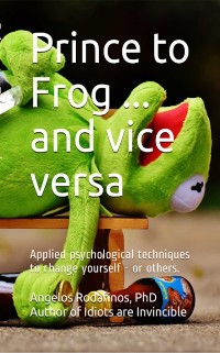 Cover Prince to Frog ... and Vice Versa. Applied Psychological Techniques to Change Yourself: or Others.