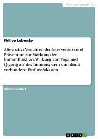 Cover Alternative Verfahren der Intervention und Prävention zur Stärkung der Immunfunktion: Wirkung von Yoga und Qigong auf das Immunsystem und damit verbundene Einflussfaktoren