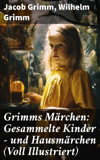 Cover Grimms Märchen: Gesammelte Kinder - und Hausmärchen (Voll Illustriert)