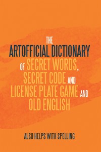 Cover The Artificial Dictionary of Secret Words, Secret Code and License Plate Game and Old English