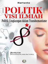 Cover Politik Visi Ilmiah:Politik Lingkungan dalam Transhumanisme